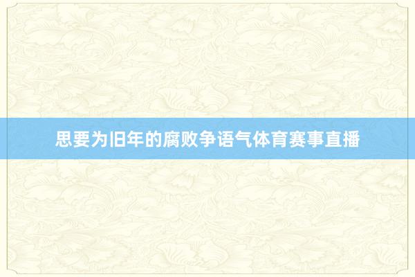 思要为旧年的腐败争语气体育赛事直播