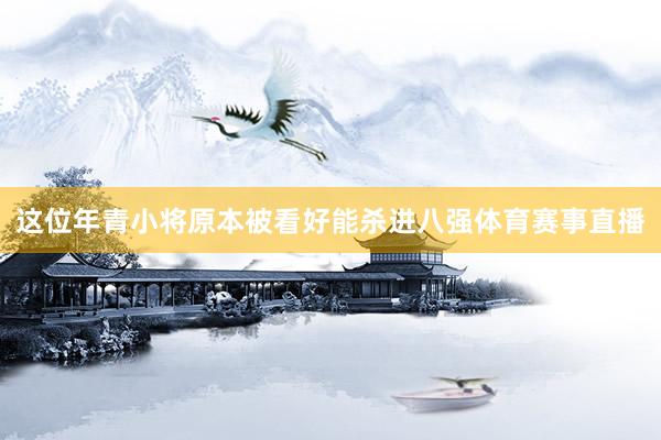 这位年青小将原本被看好能杀进八强体育赛事直播
