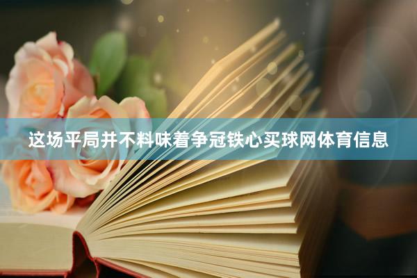 这场平局并不料味着争冠铁心买球网体育信息