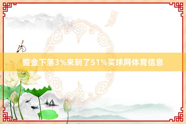 掘金下落3%来到了51%买球网体育信息