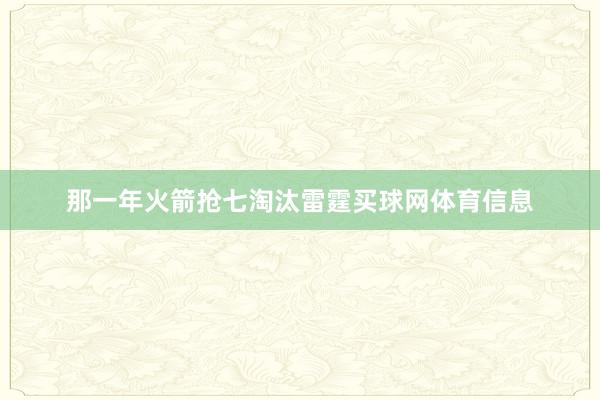 那一年火箭抢七淘汰雷霆买球网体育信息