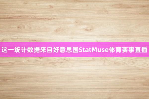 这一统计数据来自好意思国StatMuse体育赛事直播