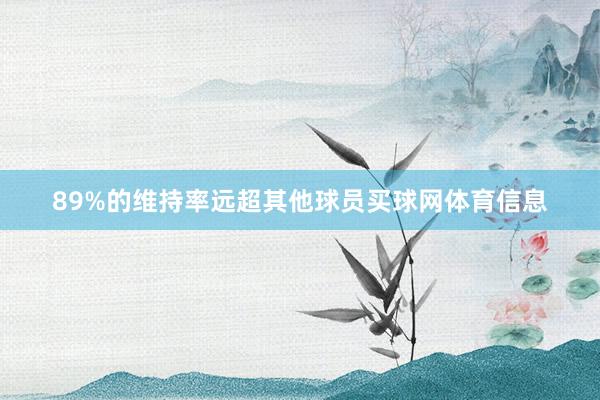 89%的维持率远超其他球员买球网体育信息