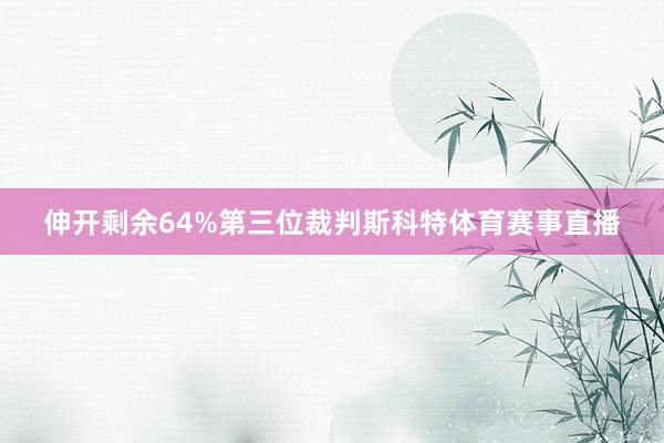 伸开剩余64%第三位裁判斯科特体育赛事直播