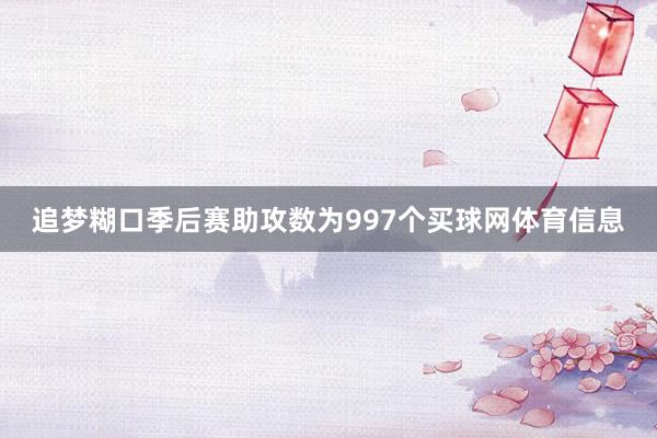 追梦糊口季后赛助攻数为997个买球网体育信息