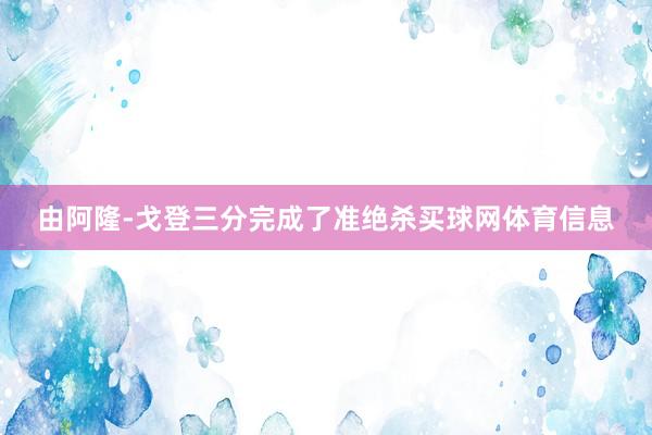 由阿隆-戈登三分完成了准绝杀买球网体育信息