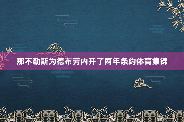 那不勒斯为德布劳内开了两年条约体育集锦