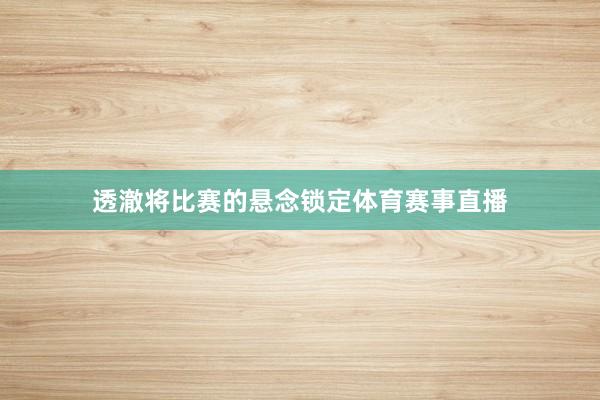 透澈将比赛的悬念锁定体育赛事直播