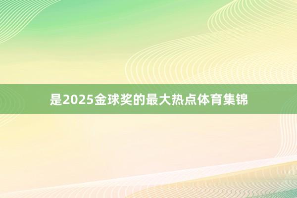 是2025金球奖的最大热点体育集锦