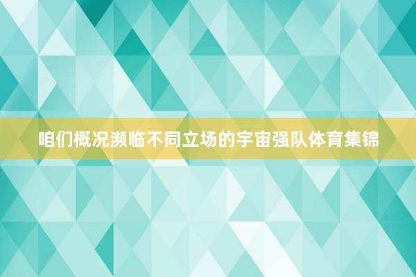 咱们概况濒临不同立场的宇宙强队体育集锦