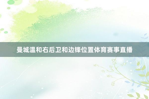 曼城温和右后卫和边锋位置体育赛事直播
