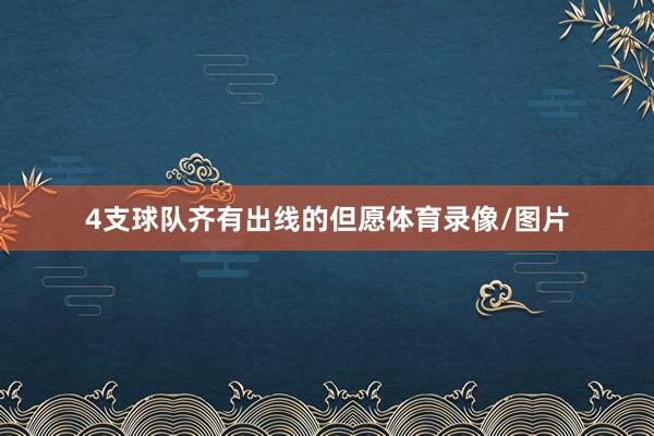 4支球队齐有出线的但愿体育录像/图片