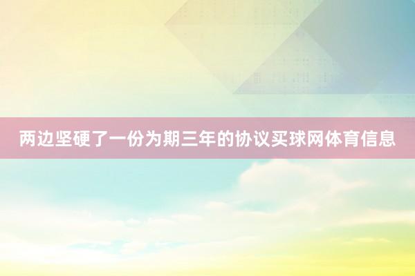 两边坚硬了一份为期三年的协议买球网体育信息