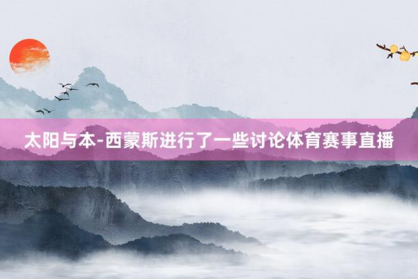 太阳与本-西蒙斯进行了一些讨论体育赛事直播