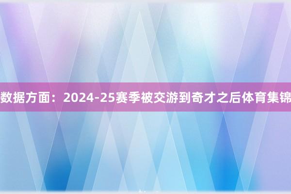 数据方面：2024-25赛季被交游到奇才之后体育集锦
