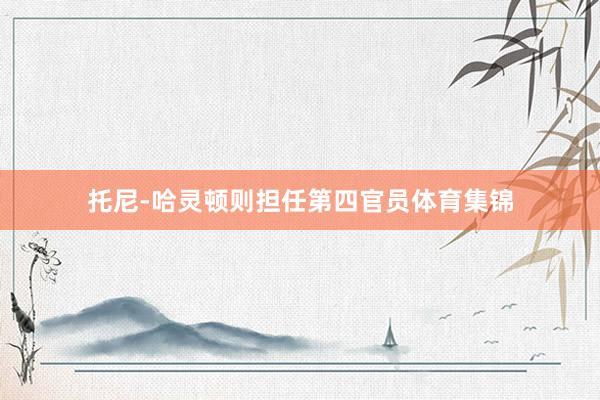 托尼-哈灵顿则担任第四官员体育集锦