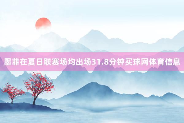 墨菲在夏日联赛场均出场31.8分钟买球网体育信息