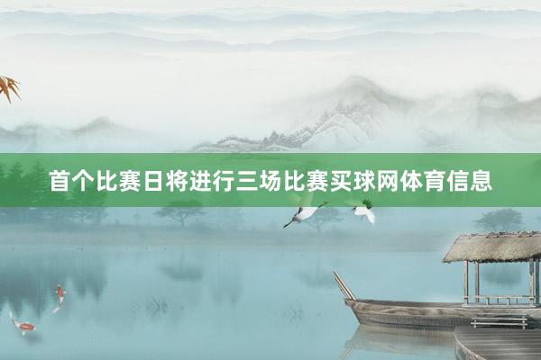 首个比赛日将进行三场比赛买球网体育信息