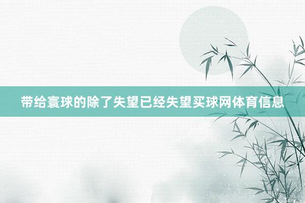 带给寰球的除了失望已经失望买球网体育信息