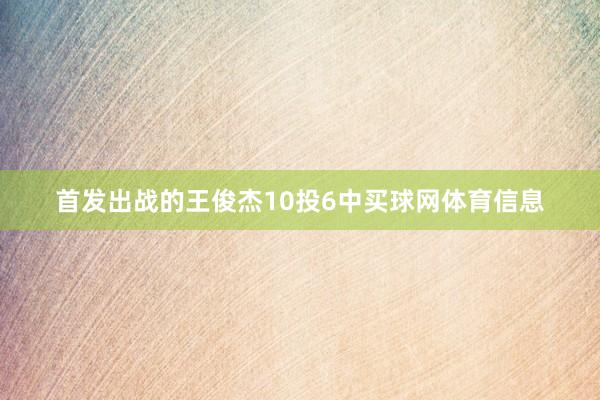 首发出战的王俊杰10投6中买球网体育信息
