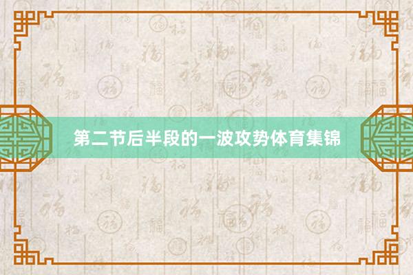 第二节后半段的一波攻势体育集锦