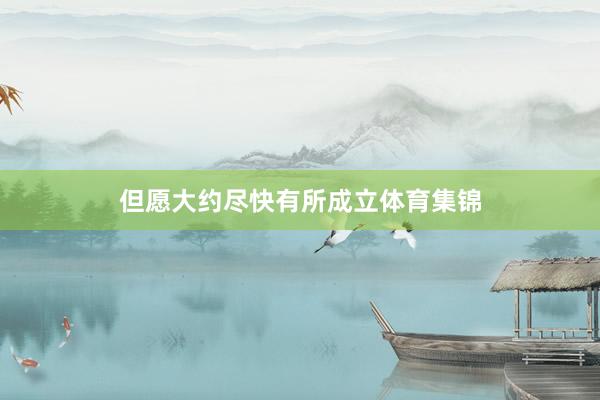 但愿大约尽快有所成立体育集锦