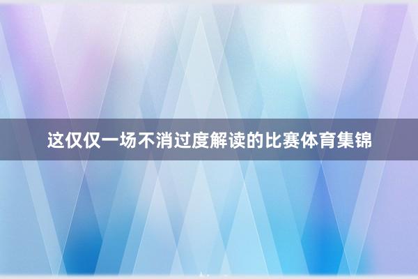 这仅仅一场不消过度解读的比赛体育集锦