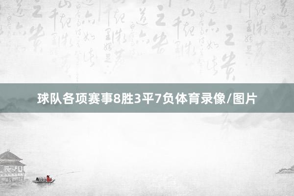 球队各项赛事8胜3平7负体育录像/图片