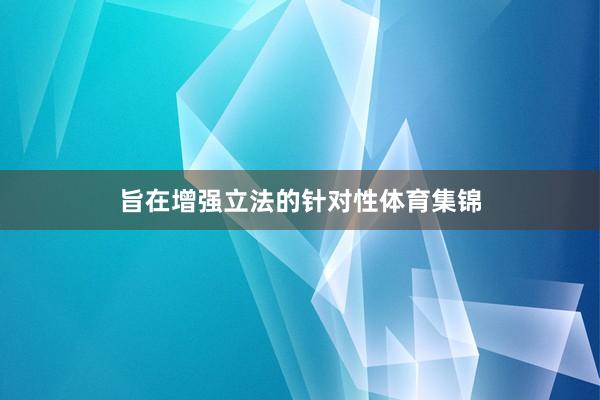 旨在增强立法的针对性体育集锦