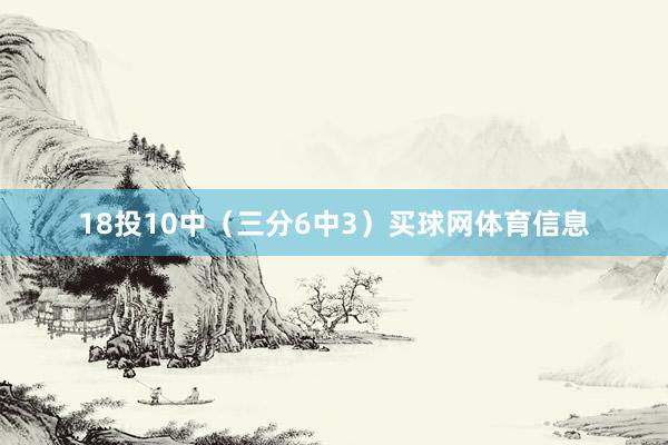 18投10中（三分6中3）买球网体育信息