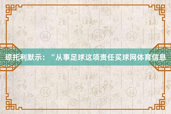 琼托利默示：“从事足球这项责任买球网体育信息