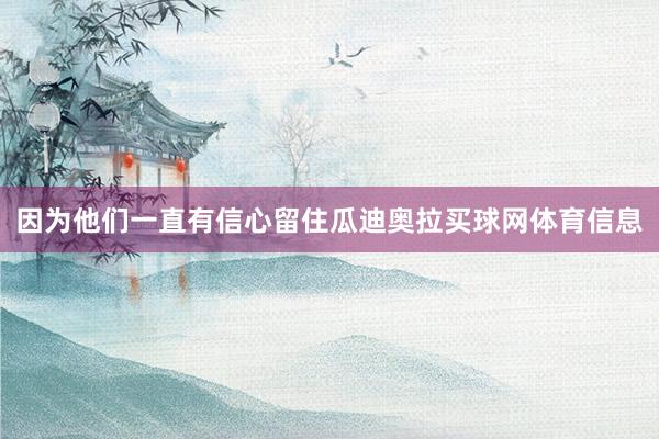 因为他们一直有信心留住瓜迪奥拉买球网体育信息