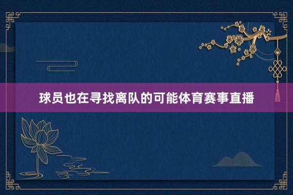 球员也在寻找离队的可能体育赛事直播