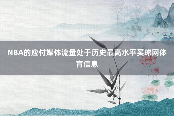 NBA的应付媒体流量处于历史最高水平买球网体育信息
