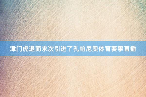 津门虎退而求次引进了孔帕尼奥体育赛事直播