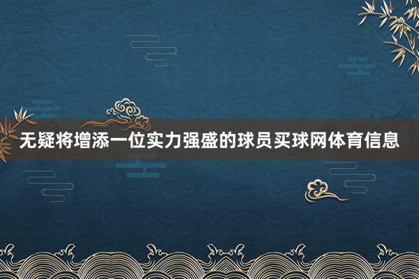 无疑将增添一位实力强盛的球员买球网体育信息