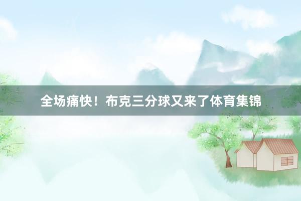 全场痛快！布克三分球又来了体育集锦