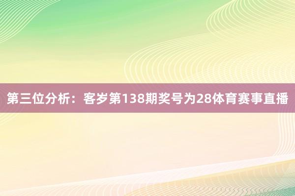 第三位分析：客岁第138期奖号为28体育赛事直播