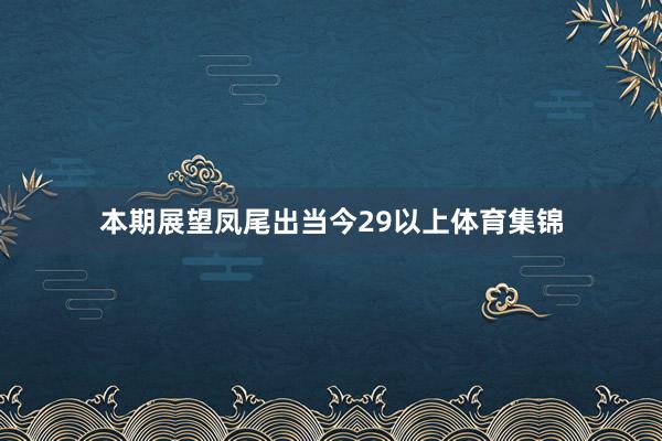 本期展望凤尾出当今29以上体育集锦