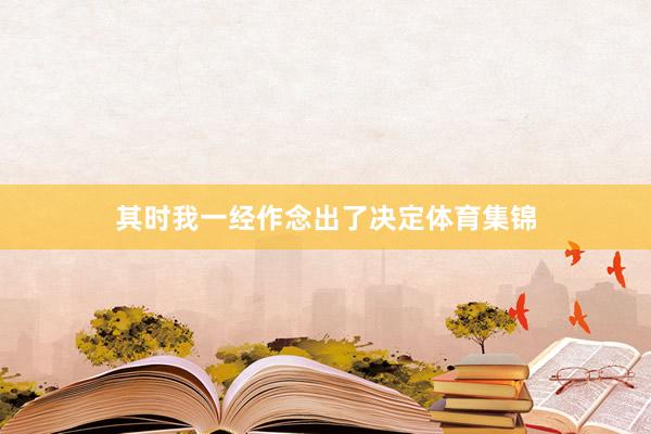 其时我一经作念出了决定体育集锦