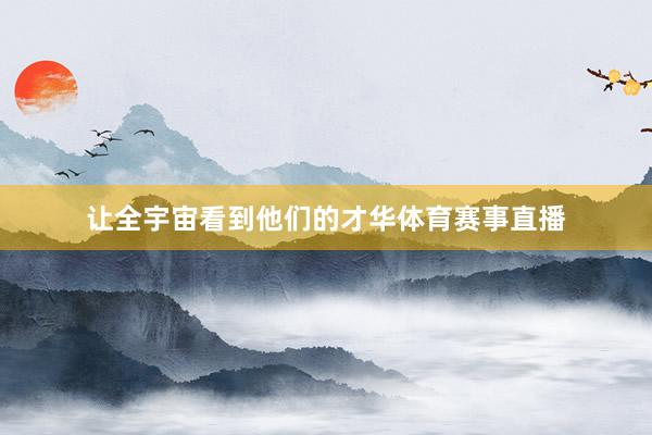 让全宇宙看到他们的才华体育赛事直播