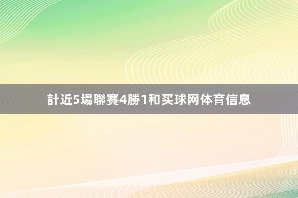 計近5場聯賽4勝1和买球网体育信息