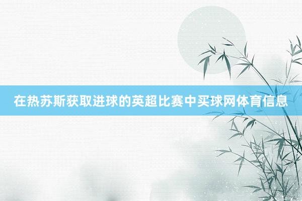 在热苏斯获取进球的英超比赛中买球网体育信息