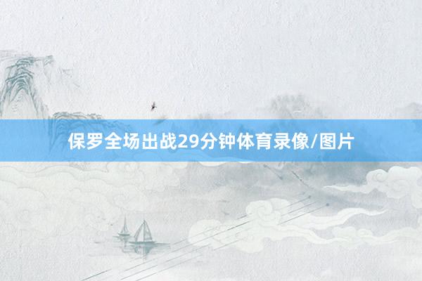 保罗全场出战29分钟体育录像/图片