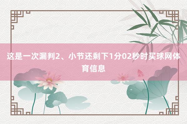 这是一次漏判2、小节还剩下1分02秒时买球网体育信息