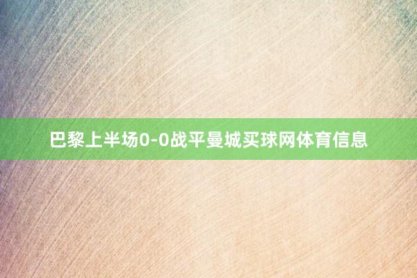 巴黎上半场0-0战平曼城买球网体育信息