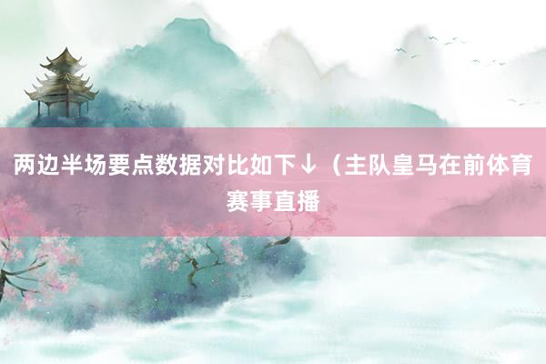 两边半场要点数据对比如下↓（主队皇马在前体育赛事直播