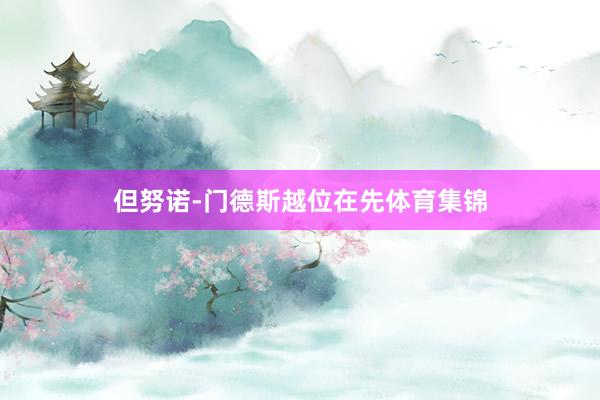但努诺-门德斯越位在先体育集锦