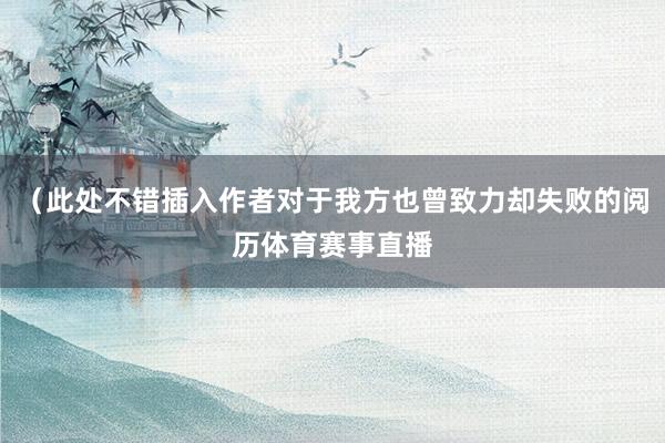（此处不错插入作者对于我方也曾致力却失败的阅历体育赛事直播