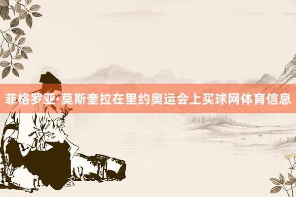 菲格罗亚·莫斯奎拉在里约奥运会上买球网体育信息